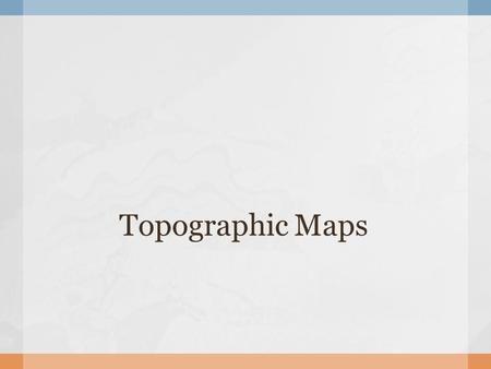 Topographic Maps.