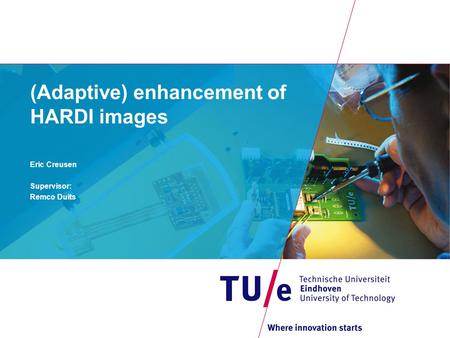 (Adaptive) enhancement of HARDI images Eric Creusen Supervisor: Remco Duits.