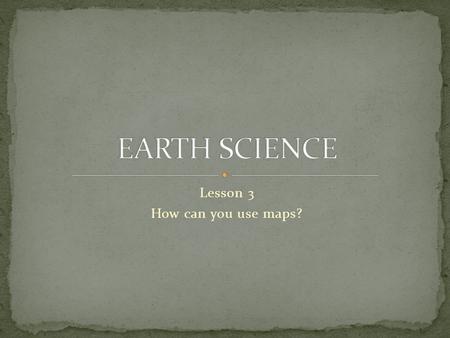 Lesson 3 How can you use maps?. At the end of this lesson you should be able to Explain what a map is Describe the parts of a map Use a legend and scale.