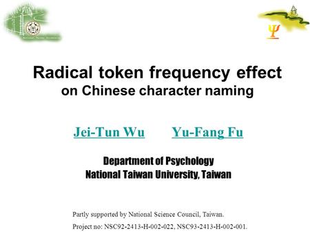 Radical token frequency effect on Chinese character naming Jei-Tun WuJei-Tun Wu Yu-Fang FuYu-Fang Fu Department of Psychology National Taiwan University,