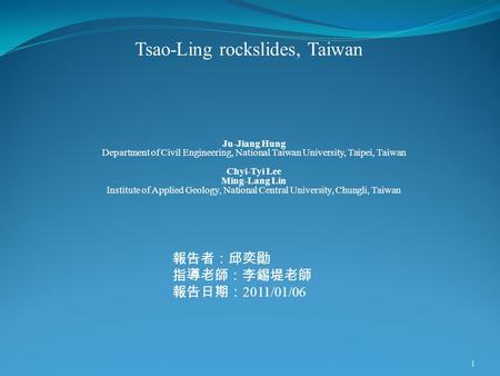 Tsao-Ling rockslides, Taiwan 1 Ju-Jiang Hung Department of Civil Engineering, National Taiwan University, Taipei, Taiwan Chyi-Tyi Lee Ming-Lang Lin Institute.