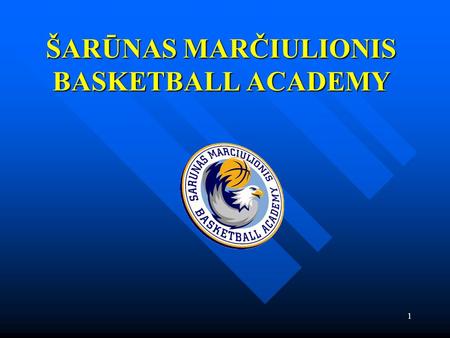 1 ŠARŪNAS MARČIULIONIS BASKETBALL ACADEMY. 2 Topics 1. Introduction 2. Academy Administration Structure 3. Academy Base 4. Training Process 5. Educational.