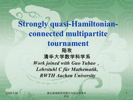 2009-7-29 第五届海峡两岸图论与组合学学术 会议 1 Strongly quasi-Hamiltonian- connected multipartite tournament 陆玫 清华大学数学科学系 Work joined with Guo Yubao ， Lehrstuhl C für.