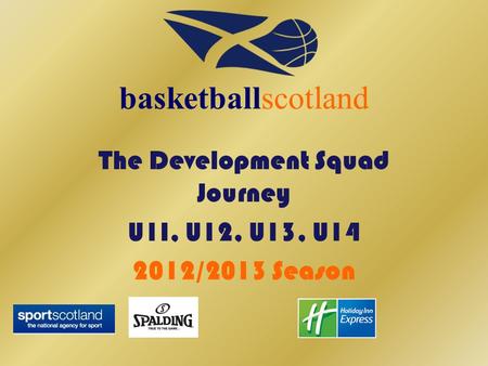 The Development Squad Journey U1I, U12, U13, U14 2012/2013 Season basketballscotland.