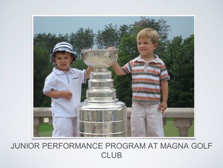 CHANGING THE FUTURE JUNIOR PERFORMANCE PROGRAM AT MAGNA GOLF CLUB.