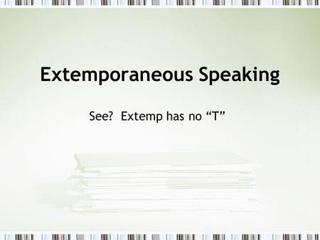 Extemporaneous Speaking See? Extemp has no “T”. What is Extemp? Definition: speaking or performing with little or no advance preparation Speaking “extemporaneously”