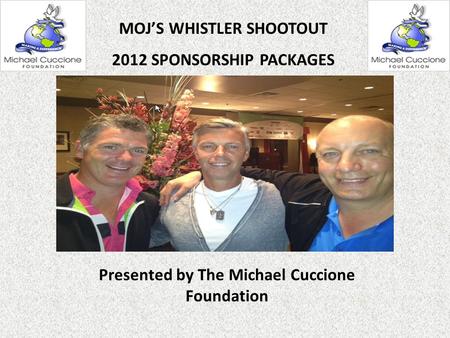 Presented by The Michael Cuccione Foundation MOJ’S WHISTLER SHOOTOUT 2012 SPONSORSHIP PACKAGES.