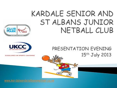 PRESENTATION EVENING 15 th July 2013 www.kardaleandstalbansnetball.co.uk.