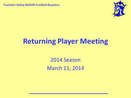 Fountain Valley BARON Football Boosters Returning Player Meeting 2014 Season March 11, 2014.