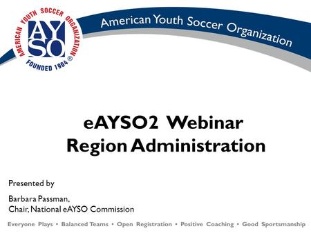 EAYSO2 Webinar Region Administration Presented by Barbara Passman, Chair, National eAYSO Commission.