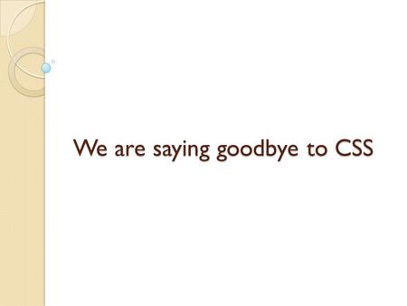 We are saying goodbye to CSS. Why do we need to learn English? English is a universal language. We can open ourselves to the world. No matter, who we.