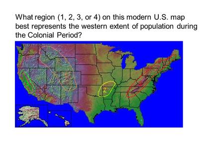 What region (1, 2, 3, or 4) on this modern U.S. map best represents the western extent of population during the Colonial Period?