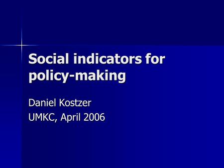 Social indicators for policy-making Daniel Kostzer UMKC, April 2006.