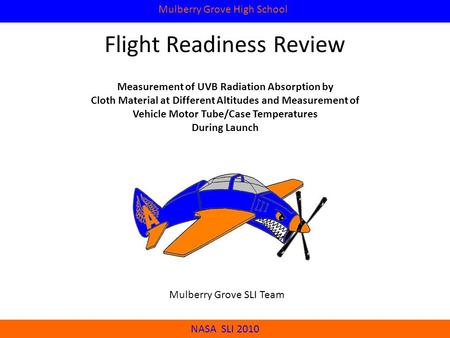 NASA SLI 2010 Mulberry Grove High School Flight Readiness Review Measurement of UVB Radiation Absorption by Cloth Material at Different Altitudes and Measurement.