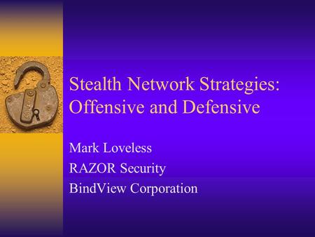 Stealth Network Strategies: Offensive and Defensive Mark Loveless RAZOR Security BindView Corporation.