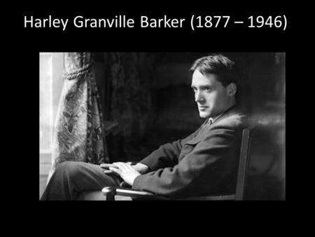 Harley Granville Barker (1877 – 1946). Actor, director, manager.