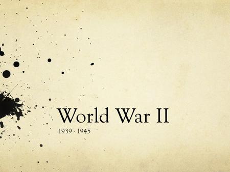 World War II 1939 - 1945.