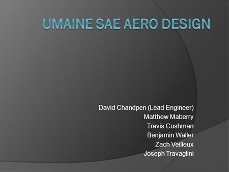 David Chandpen (Lead Engineer) Matthew Maberry Travis Cushman Benjamin Waller Zach Veilleux Joseph Travaglini.