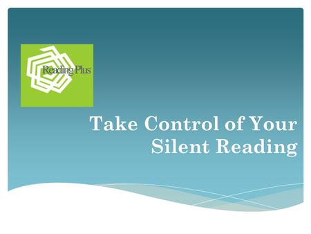 Take Control of Your Silent Reading. Total Reading Plus Time: 42hrs, 31 min Time = Results Guided Reading™ Total Time: 28hrs, 39 min Initial I-Rate: 174.