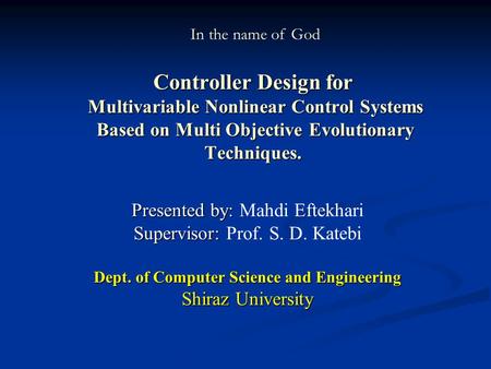 Controller Design for Multivariable Nonlinear Control Systems Based on Multi Objective Evolutionary Techniques. Presented by: Presented by: Mahdi Eftekhari.