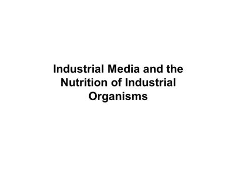 Industrial Media and the Nutrition of Industrial Organisms