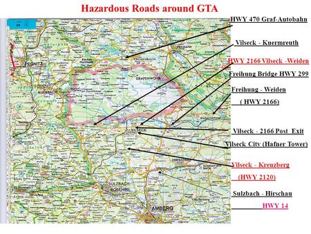 Hazardous Roads around GTA HWY 2166 Vilseck -Weiden Freihung Bridge HWY 299 Freihung - Weiden ( HWY 2166) Vilseck City (Hafner Tower) Vilseck - Kreuzberg.