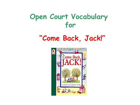 Open Court Vocabulary for “Come Back, Jack!” bor ing The TV show was boring, so I channel surfed. ( not interesting )