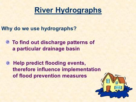 River Hydrographs Why do we use hydrographs?