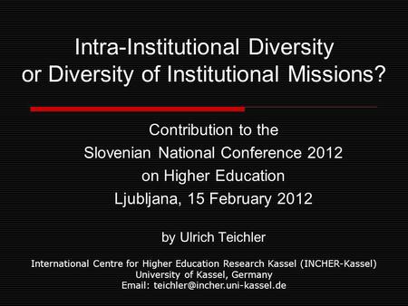 Intra-Institutional Diversity or Diversity of Institutional Missions? Contribution to the Slovenian National Conference 2012 on Higher Education Ljubljana,