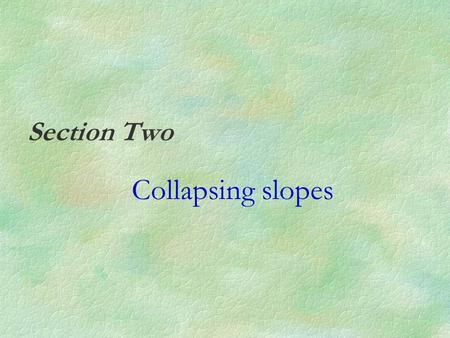 Section Two Collapsing slopes. What is a landslide? soil layer rock layer wet soil Landslide takes place when large masses of loose rocks and soil move.