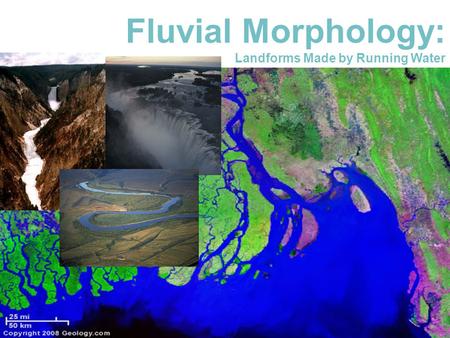 Fluvial Morphology:  Landforms Made by Running Water