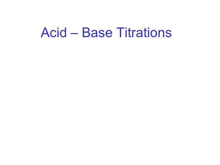 Acid – Base Titrations.