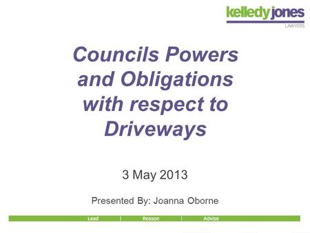 3 May 2013 Presented By: Joanna Oborne Councils Powers and Obligations with respect to Driveways.