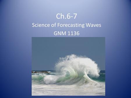 Ch.6-7 Science of Forecasting Waves GNM 1136. Ch.6 Refraction.