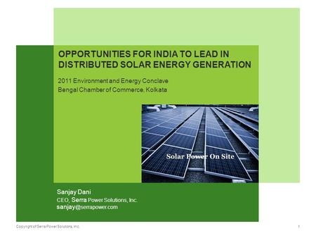 Copyright of Serra Power Solutions, Inc. OPPORTUNITIES FOR INDIA TO LEAD IN DISTRIBUTED SOLAR ENERGY GENERATION 2011 Environment and Energy Conclave Bengal.