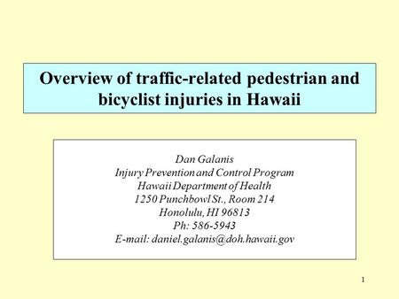 1 Overview of traffic-related pedestrian and bicyclist injuries in Hawaii Dan Galanis Injury Prevention and Control Program Hawaii Department of Health.