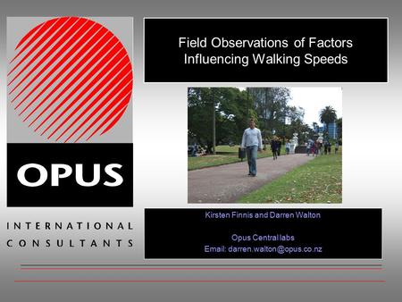 Field Observations of Factors Influencing Walking Speeds Kirsten Finnis and Darren Walton Opus Central labs