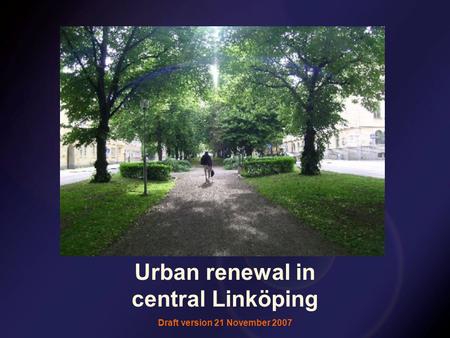 Urban renewal in central Linköping Draft version 21 November 2007.