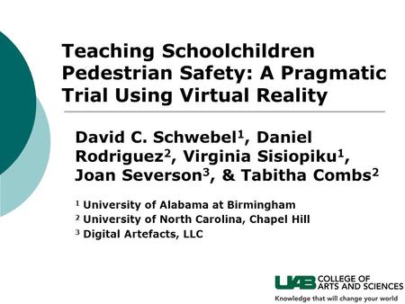 Teaching Schoolchildren Pedestrian Safety: A Pragmatic Trial Using Virtual Reality David C. Schwebel 1, Daniel Rodriguez 2, Virginia Sisiopiku 1, Joan.