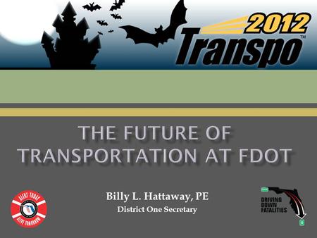 Billy L. Hattaway, PE District One Secretary.  Be Bold, Innovative, and Inspirational  Make decisions: Consistent, Predictable, and Repeatable while.