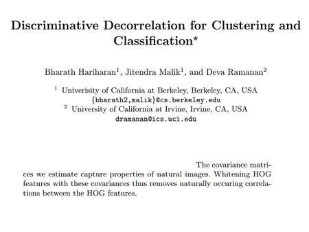 Problem: SVM training is expensive – Mining for hard negatives, bootstrapping Solution: LDA (Linear Discriminant Analysis). – Extremely fast training,