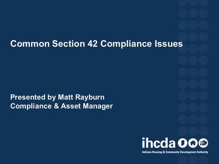 Common Section 42 Compliance Issues Presented by Matt Rayburn Compliance & Asset Manager.