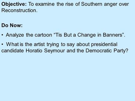 Objective: To examine the rise of Southern anger over Reconstruction.