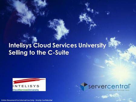 Intelisys Cloud Services University Selling to the C-Suite Entire Document For Internal Use Only - Strictly Confidential.