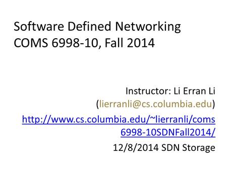 Software Defined Networking COMS 6998-10, Fall 2014 Instructor: Li Erran Li  6998-10SDNFall2014/