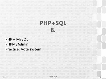 V 1.0 OE NIK, 2013 1 PHP+SQL 8. PHP + MySQL PHPMyAdmin Practice: Vote system.