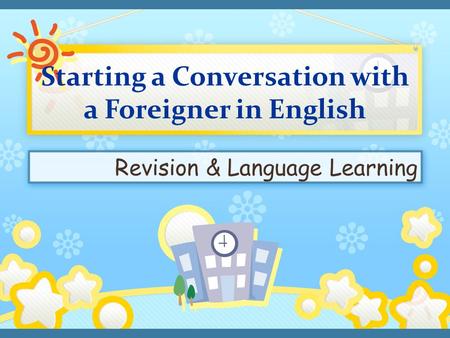 Revision & Language Learning. When a foreigner sits beside you on the bus, there is a perfect opportunity for you to _______________________. But sometimes.