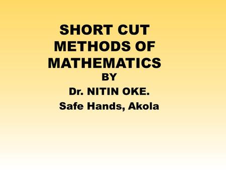 SHORT CUT METHODS OF MATHEMATICS BY Dr. NITIN OKE. Safe Hands, Akola.