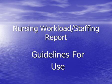 Nursing Workload/Staffing Report Guidelines For Use.