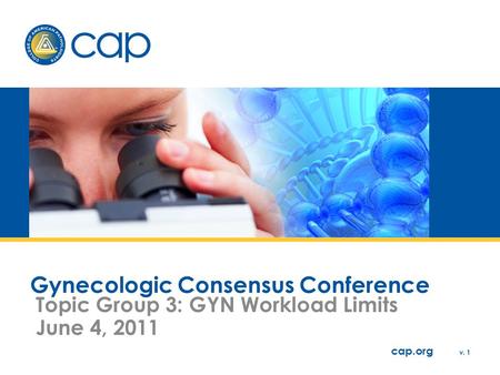 Cap.org v. 1 Gynecologic Consensus Conference Topic Group 3: GYN Workload Limits June 4, 2011.